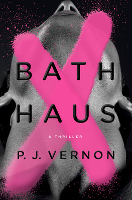 A book cover. A man's face is against a black, pink splashed background, staring up at something out of view, concealing the face but baring the underside of the chin and neck to the audience. Across the face, a large pink cross, resembling pain, across the length of the book. The title, in the centre of the cover, reads "Bath Haus" in large, black capitals. At the bottom of the book, also in black capitals, the author's name "P. J. Vernon". In between these, the phrase "A Thriller" in very small white capitals. /end