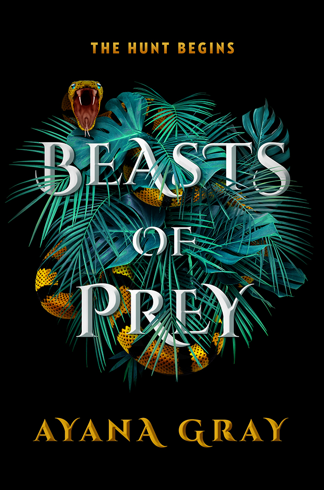 A book cover. The background is a deep black, with text at the top, centre and bottom, and an image of a snake in leaves in the centre. The leaves are a vibrant green, and the snake is yellow and black and coiled between them, with its head at the top and baring its fangs. 
Orange text at the top reads "The Hunt Begins" in small capitals.
The title "Beasts of Prey" is across the centre, over the image of the snake in the leaves, in large, white capitals. 
The authors name "Ayana Gray" is at the bottom of the cover, in orange capitals. /end