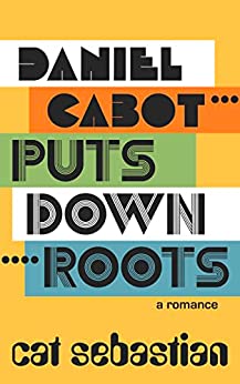 A book cover. The background is a dark shade of yellow. Down the length of the cover, 5 colourful strips stacked on top of each other. Each box contains a word. From top to bottom, they read:
"Daniel" in large black caps in a white box. 
"Cabot..." in large black caps in an orange box. 
"Puts" in large black caps in a green box.
"Down" in large black caps in a white box.
"Roots" in large black writing in a blue box. Next to the box, 4 ellipsis. Directly lower right of the box, in smaller, lowercase writing, the phrase "a romance". 
The author's name "Cat Sebastian" is at the bottom of the cover in large black lowercase. /end