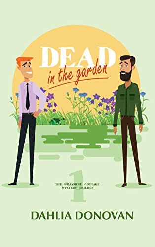 A book cover. The background is a soft green. In the centre, a large yellow circle made to look like the sun. At the bottom of the sun, blue and purple flowers. There is a man at either side of the sun. The man on the left is smiling, with short orange hair, a long sleeved pink dress shirt, black tie, black pants and black shoes. The man on the right has short black hair, a long black beard and mustache, long sleeved shirt with breast pockets, brown pants and brown shoes. The title "Dead in the Garden" is written across the sun, with "Dead" in large white capitals and "in the garden" underlined in lowercase, red font. In between the two men, at their feet, a faint, dark green number "1" with the name of the series "The Grasmere Cottage Mystery Trilogy" in small dark green capitals written across it. The author's name "Dahlia Donovan" is written at the bottom of the cover in green capitals. /end