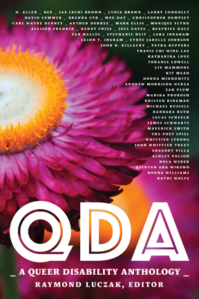 A book cover. The background is a photograph of pink flowers taken at close range. The flower in the background is blurred. The flowers have pink petals and a white and yellow centre. Tiny white writing down the right hand side of the cover lists the names of the people who contributed to the book. Text at the bottom of the cover reads:
The title 'QDA' in large white capitals. 
The subtitle 'A Queer Disability Anthology' in slightly smaller white capitals below this. 
The editor's name 'Raymond Luczak, Editor' immediately below this in slightly smaller white caps. /end