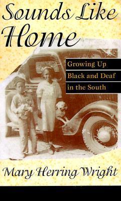 A book cover. The background is yellow. A black and white photograph in the centre shows two young black children and a dog in front of a car. The title "Sounds Like Home" is at the tope in large, curvy black writing. The subtitle "Growing Up Black and Deaf in the South" is written in small orange writing, on three black bars on the right side of the cover. The author's name "Mary Herring Wright" is written in curvy black writing, slightly smaller than the title, at the bottom of the cover. /end