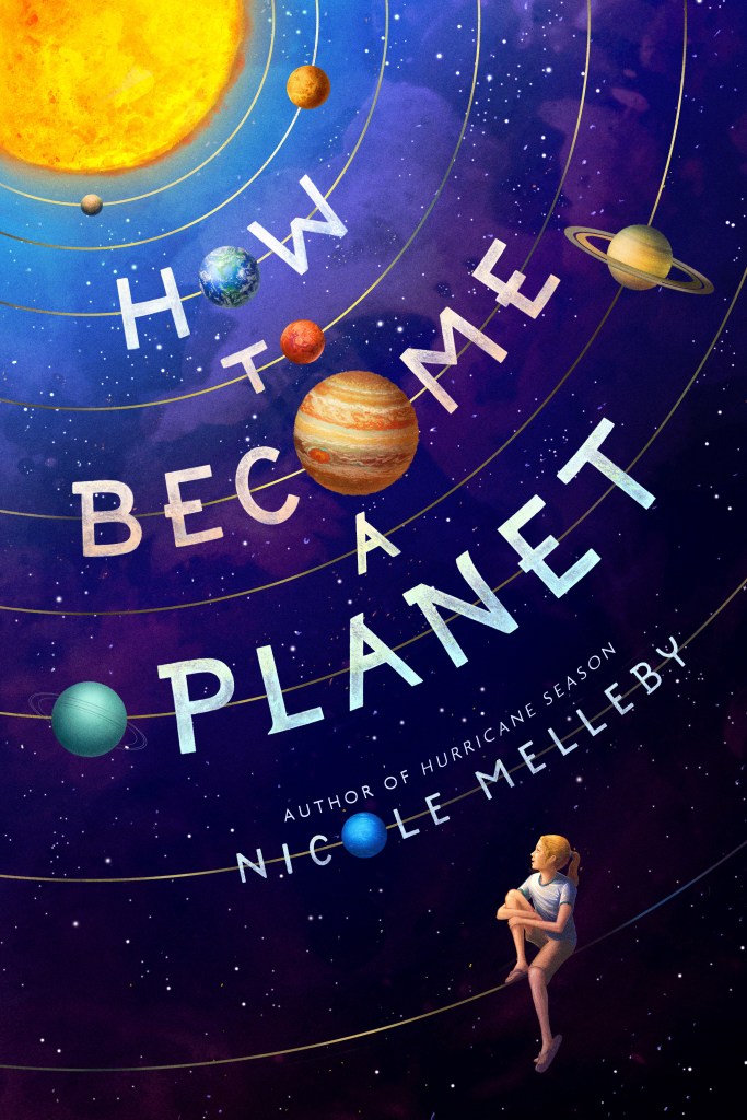 A book cover. The background shows a chart model of the solar system against a dark starry sky. The sun is in the upper left corner of the cover. Nine circles are around the sun, with a planet on each circle in the order of Mercury, Venus, Earth, Mars, Jupiter, Saturn, Uranus, Neptune. On the last circle, a young girl with blonde hair in a pony tail and a white t-shirt. She is Pluto. There is text on each circle, from Earth to Neptune, that reads:
The title "How to Become a Planet" in pale white, red, orange, yellow and blue caps, from Earth to Uranus. 
The author's name "Nicole Melleby" in smaller blue caps on Neptune, with Neptune replacing the "o" in Nicole. Just above this, in smaller caps, the phrase "Author of Hurricane Season". /end