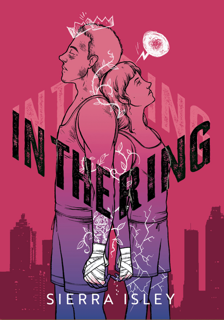 A book cover, The title "In the Ring" is written in the centre, attached to its shadow to give the appearance of a box. The author's name "Sierra Isley" is at the bottom of the cover in small white caps. The background is pink with the silhouettes of buildings in the lower half. Down the length of the centre, inside the box formed by the title, art of two people stood back to back. On the left, a man in a vest and shorts. A white crown has been drawn on his head. To the left, a girl, significantly shorter, also in a vest and shorts. A white ball of lightning has been drawn above her head. Vines are drawn between the two of them. Both of their hands are taped up in white tape. /end