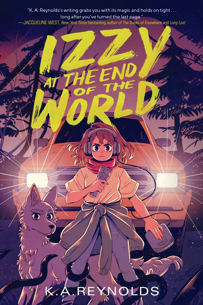 A book cover. The title "Izzy at the End of the World" is written at the top in large yellow caps. The author's name "K. A. Reynolds" is written at the bottom of the cover in smaller white caps. Above the title, a quote from New York Times Bestselling author Jacqueline West reads "K. A. Reynolds's writing grabs you with its magic and holds on tight...long after you've turned the last page." in small white writing. The background shows art of a young girl and a grey dog standing in front of a large orange car with its headlights on. The girl has mid-length brown hair, a yellow t-shirt, a grey sweatshirt tied around her waist, a red scarf and grey leggings. She is wearing headphones with a music player in her left hand and a torch in her right. Some kind of black tentacle is wrapping around her legs. The setting behind shows tall trees at twilight. /end