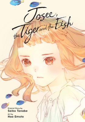 A book cover. The title "Josee, the Tiger and the Fish" is written in simple black cursive at the top. In the bottom left corner, smaller, stacked black text reads "Original story by Seiko Tanabe" and "Art by Nao Emoto". The background is cream, with art of a young girl down the right side. The girl has shoulder-length brown hair and is wearing a short-sleeved white blouse. In the upper and lower left corners, royal blue tang fish can be seen. /end