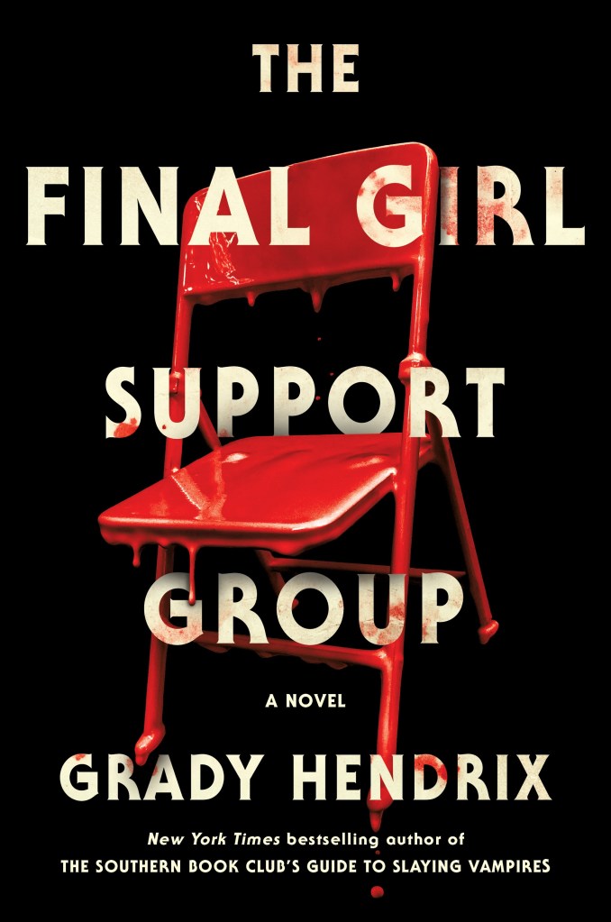 A book cover. The background is solid black, with the large image of a folding chair covered in red blood down the middle. Text from top to bottom of the cover reads:
The title "The Final Girl Support Group" in large, cream caps.
"A novel" in small cream caps
The author's name "Grady Hendrix" in large cream caps
The sentence "New York Times bestselling author of 'THE SOUTHERN BOOK CLUB'S GUIDE TO SLAYING VAMPIRES'" in small cream writing. /end