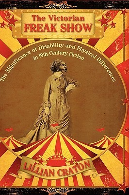 A book cover. A large circular photograph of a woman in a 19th Century dress stretches across the entire centre of the book. It is surrounded by red and white pin stripes like those of a circus tent. At the bottom of the photograph, the roofs of circus tents in the same pin stripe pattern. At the top of the cover, in a gold box, the title "The Victorian Freak Show" in red writing, with "Freak Show" written in all caps. At the top of the photograph, above the woman, the subtitle "The Significance of Disability and Physical Difference in 19th-Century Fiction" in smaller yellow writing. At the bottom of the cover, below the circus tents, written across a banner, the author's name "Lillian Craton" in larger, red caps. /end