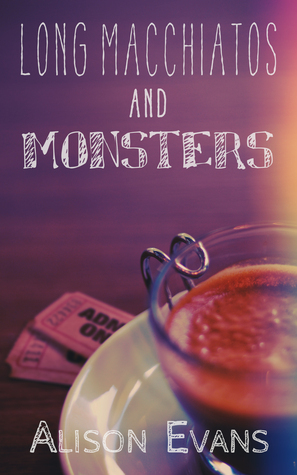 A book cover. The title "Long Macchiatos and Monsters" is written at the top in large white caps. "Long Macchiatos" is thinner than "and Monsters". The author's name "Alison Evans" is written at the bottom in slightly smaller caps. The background shows a cup of coffee on a plate on a table. Under the plate, two tickets that say "Admit One" in large black caps. The entire background is under a purple hue. /end