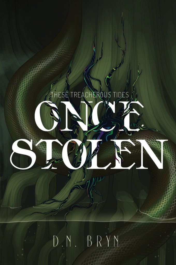 A book cover. The title "Once Stolen" is written in the centre in large white caps. Directly above it, in smaller, faint white caps, the name of the series "These Treacherous Tides". At the bottom of the cover, in thinner white caps, the name of the author "D. N. Bryn". The background is dark green and shows art of a large snake's body winding around the roots of a tree in water. A thin dark goo is wrapping around the words of the title, with some tendrils coming out from the title towards the top and bottom of the cover. /end