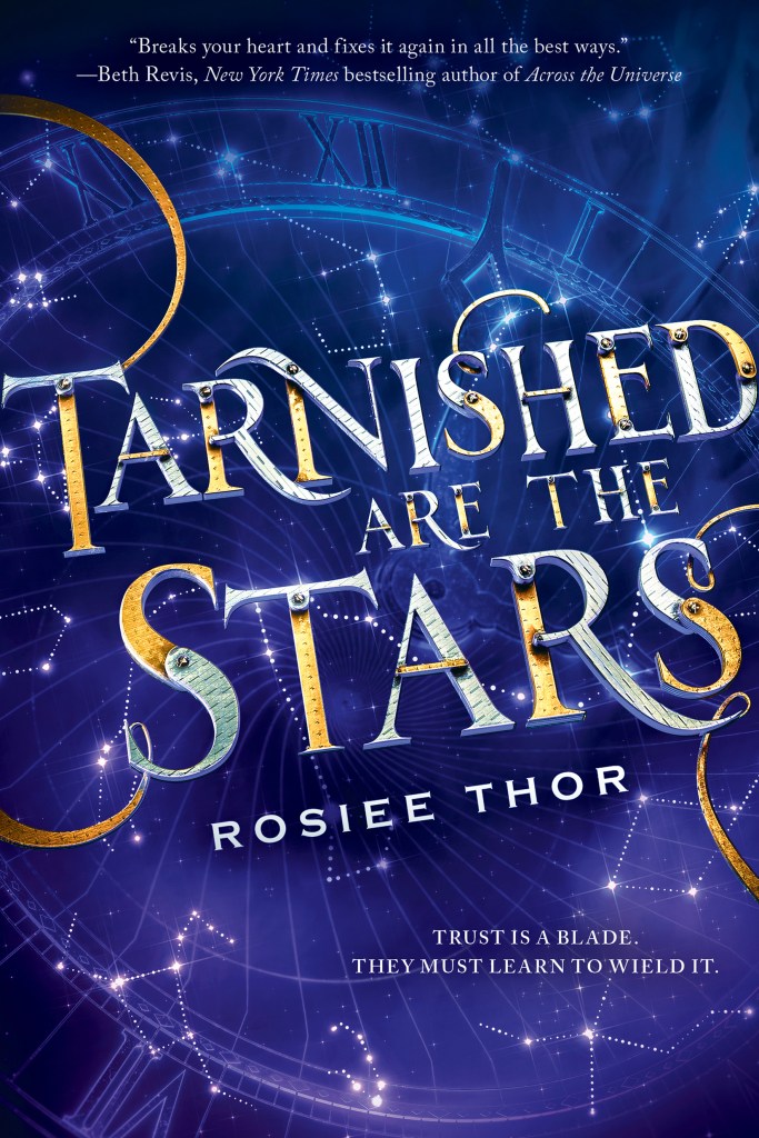 A book cover. A quote from author Beth Revis reads "Breaks your heart and fixes it again in all the best ways." in small white text at the top of the cover. The title "Tarnished are the Stars" is written across the centre in large silver and golden capitals, designed to look like pieces of metal bolted together. The author's name "Rosiee Thor" is directly below this in smaller white capitals. The tag lines "Trust is a blade." and "They must learn to wield it." are written in the lower right corner of the cover in smaller white capitals. The background is black, with the top half covered in a faint blue hue and the bottom half in a faint purple hue. In the background, a large, faint clock, The numbers are Roman numerals. Different star constellations can be seen across the cover. /end