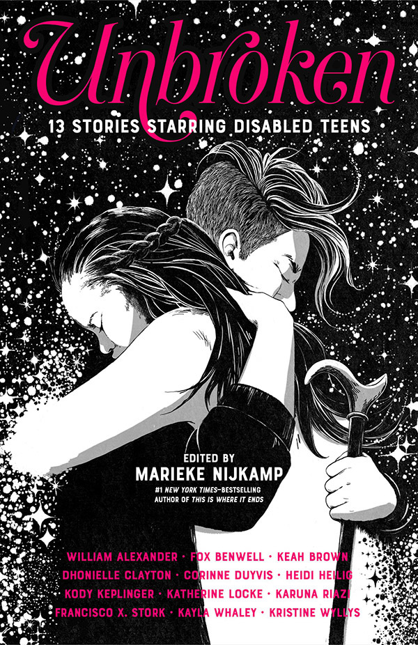 A book cover. The title "Unbroken" is written at the top of the cover in large pink writing. The subtitle "13 Stories Starring Disabled Teens" is written directly below it in smaller white capitals. The names of the contributors are written in small pink capitals at the bottom of the cover. The name of the editor "Marieke Nijkamp" is written directly above this in the centre of the bottom half of the cover. The background is black and covered in white dots and stars of various sizes. Black and white art in the centre of the cover shows two people embracing. The person on the left has short hair with an undercut, is wearing a black long-sleeved jumper and is holding a cane in their left hand. The person on the right has longer dark hair, and is wearing a long white shirt. /end