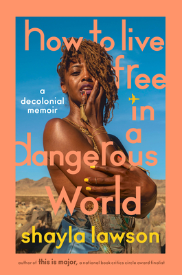 A book cover. The background is a pale orange colour. In the centre, a large photograph of a person with brown skin standing in front a desert under a blue sky. They have short braided brown hair swept over their left eye, and have their arms crossed over their chest, with one hand resting on the side of their face. The title "How to Live Free in a Dangerous World" is around them in large orange writing that covers the length of the photo. The subtitle "A Decolonial Memoir" is to the right their head in very small white writing. The author's name "Shayla Lawson" is below the title, at the bottom of the photograph, in smaller yellow writing.  Black text at the bottom of the cover reads, under the author's name, reads "author of 'this is major', a national book critics circle award finalist". /end